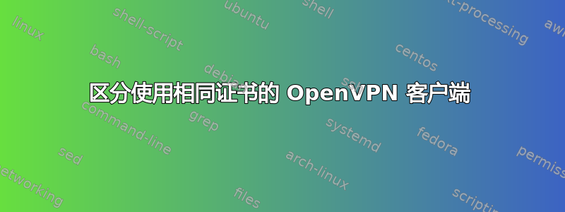 区分使用相同证书的 OpenVPN 客户端