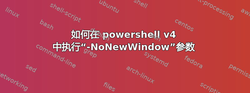 如何在 powershell v4 中执行“-NoNewWindow”参数