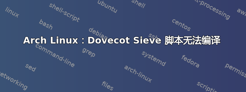 Arch Linux：Dovecot Sieve 脚本无法编译