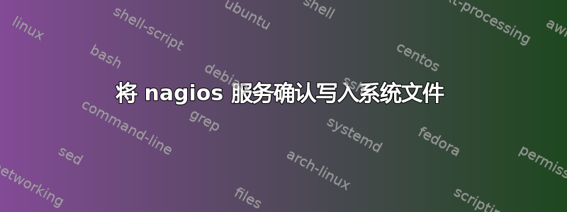 将 nagios 服务确认写入系统文件