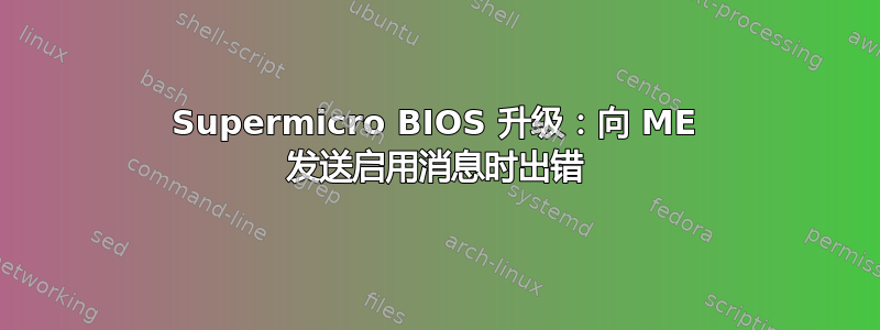 Supermicro BIOS 升级：向 ME 发送启用消息时出错