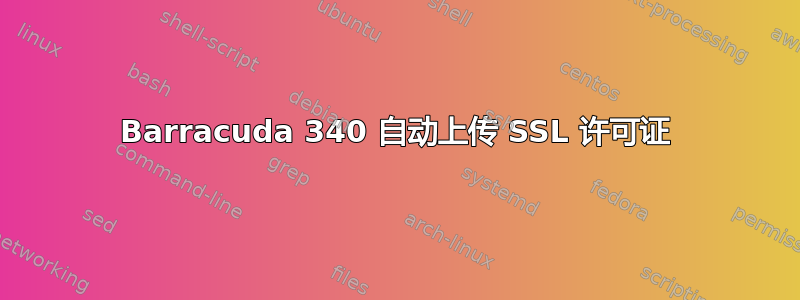 Barracuda 340 自动上传 SSL 许可证