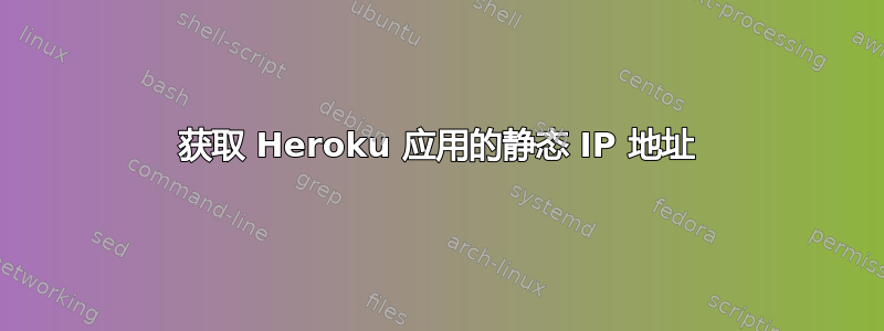 获取 Heroku 应用的静态 IP 地址