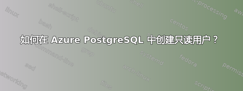 如何在 Azure PostgreSQL 中创建只读用户？