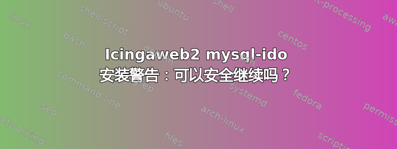 Icingaweb2 mysql-ido 安装警告：可以安全继续吗？