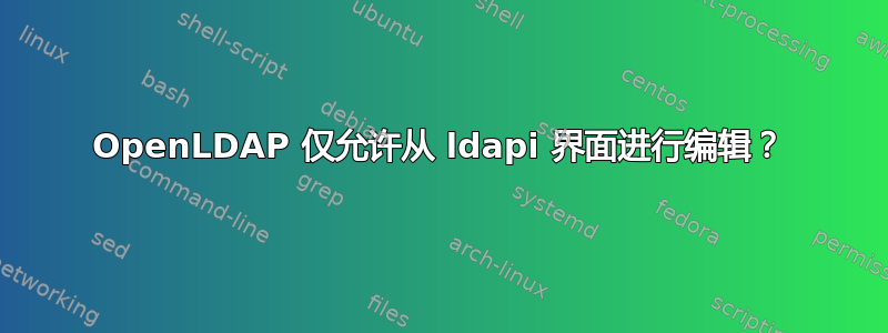 OpenLDAP 仅允许从 ldapi 界面进行编辑？