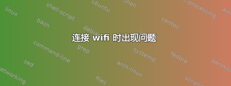 连接 wifi 时出现问题