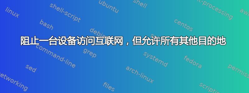 阻止一台设备访问互联网，但允许所有其他目的地