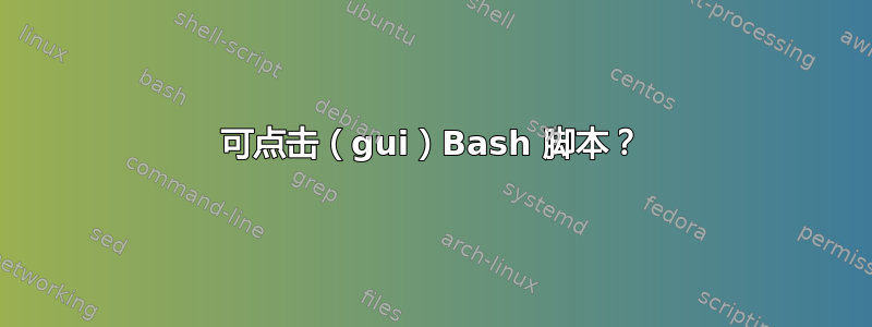 可点击（gui）Bash 脚本？