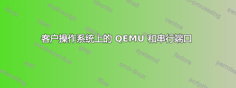 客户操作系统上的 QEMU 和串行端口