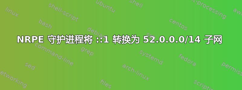 NRPE 守护进程将 ::1 转换为 52.0.0.0/14 子网