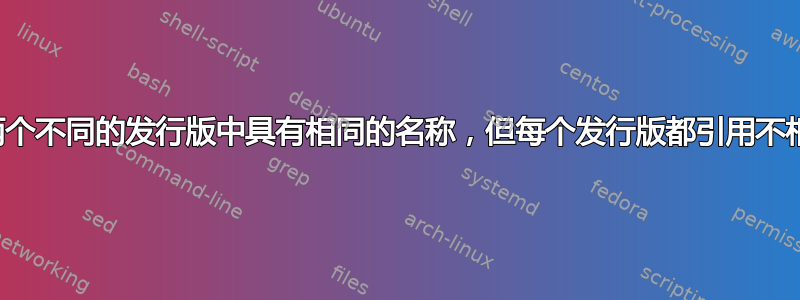 一个包的示例在两个不同的发行版中具有相同的名称，但每个发行版都引用不相关的上游项目？