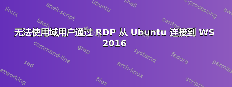 无法使用域用户通过 RDP 从 Ubuntu 连接到 WS 2016