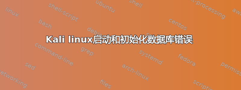 Kali linux启动和初始化数据库错误