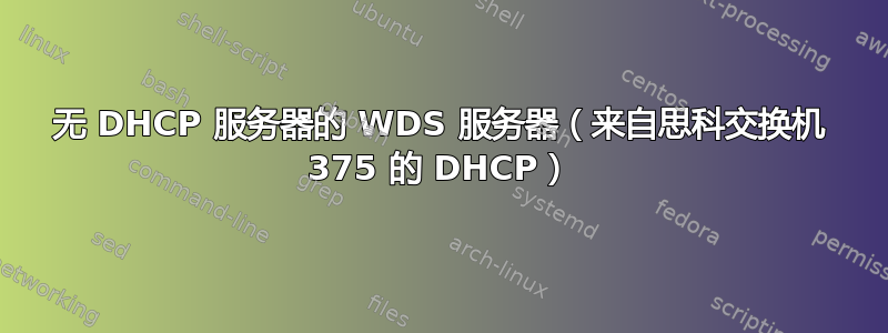 无 DHCP 服务器的 WDS 服务器（来自思科交换机 375 的 DHCP）