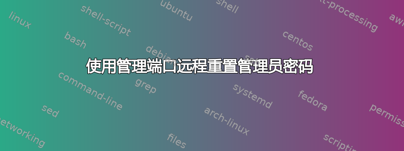 使用管理端口远程重置管理员密码