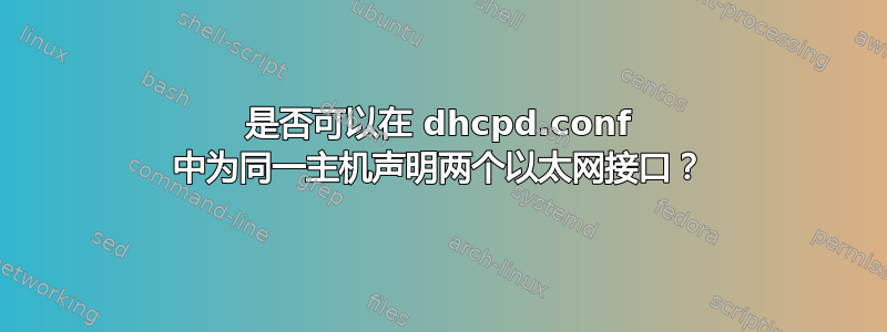 是否可以在 dhcpd.conf 中为同一主机声明两个以太网接口？