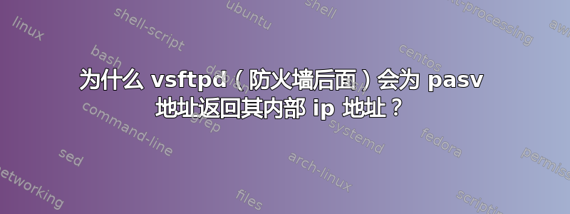 为什么 vsftpd（防火墙后面）会为 pasv 地址返回其内部 ip 地址？