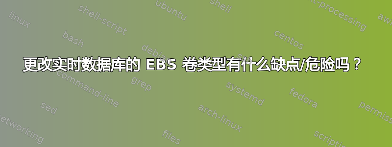 更改实时数据库的 EBS 卷类型有什么缺点/危险吗？