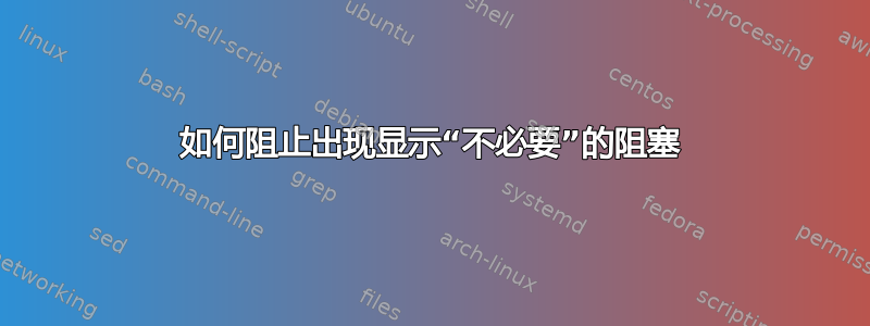 如何阻止出现显示“不必要”的阻塞