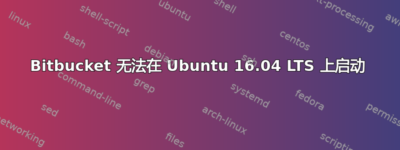 Bitbucket 无法在 Ubuntu 16.04 LTS 上启动