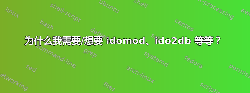 为什么我需要/想要 idomod、ido2db 等等？