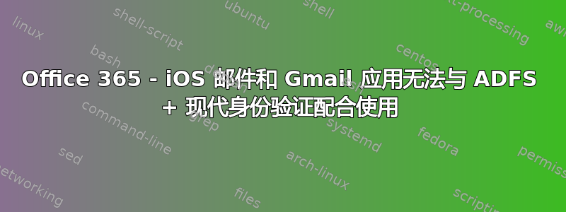 Office 365 - iOS 邮件和 Gmail 应用无法与 ADFS + 现代身份验证配合使用