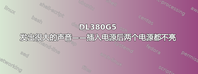 DL380G5 发出很大的声音——插入电源后两个电源都不亮