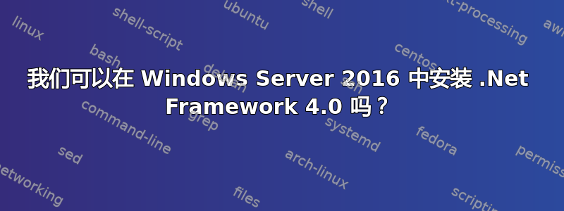 我们可以在 Windows Server 2016 中安装 .Net Framework 4.0 吗？