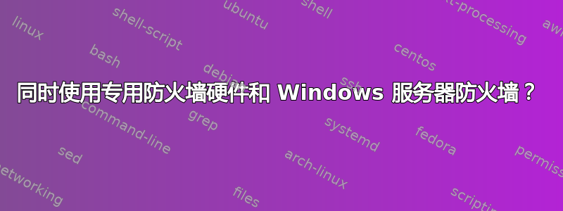 同时使用专用防火墙硬件和 Windows 服务器防火墙？