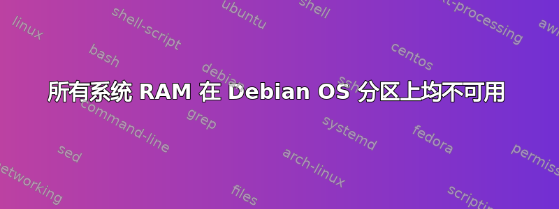 所有系统 RAM 在 Debian OS 分区上均不可用