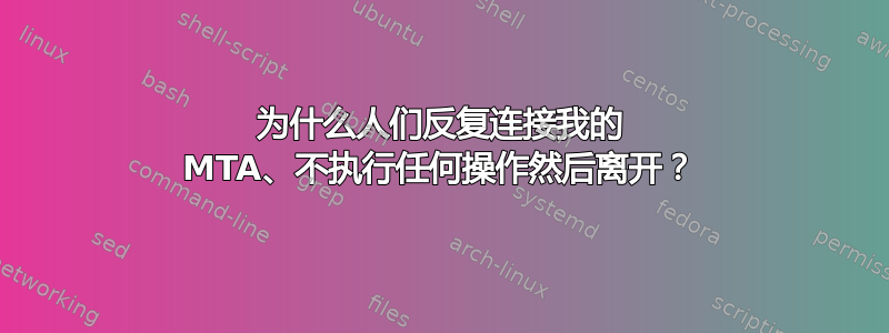 为什么人们反复连接我的 MTA、不执行任何操作然后离开？