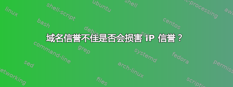 域名信誉不佳是否会损害 IP 信誉？