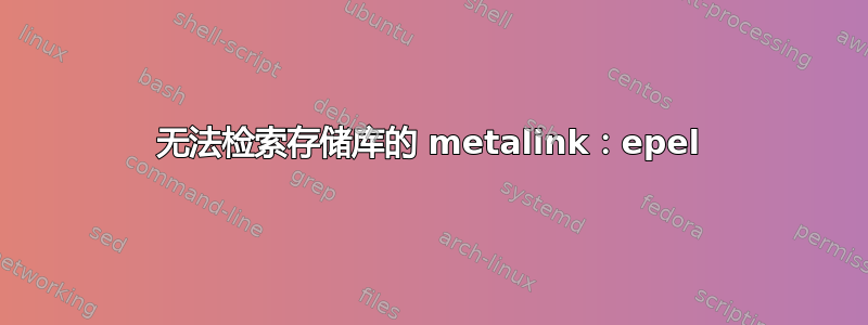 无法检索存储库的 metalink：epel