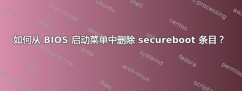 如何从 BIOS 启动菜单中删除 secureboot 条目？