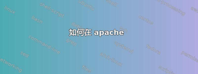 如何在 apache 