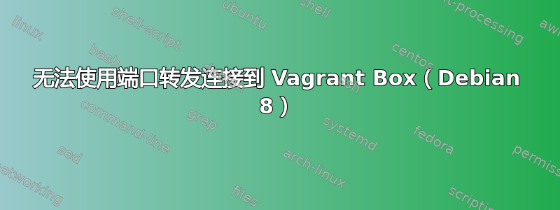 无法使用端口转发连接到 Vagrant Box（Debian 8）