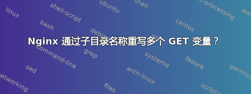 Nginx 通过子目录名称重写多个 GET 变量？