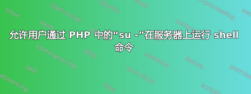 允许用户通过 PHP 中的“su -”在服务器上运行 shell 命令