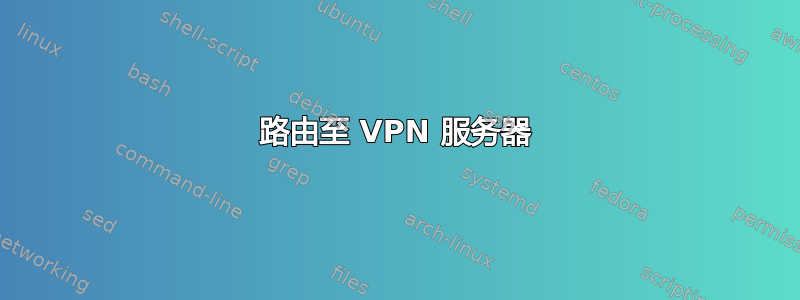 路由至 VPN 服务器