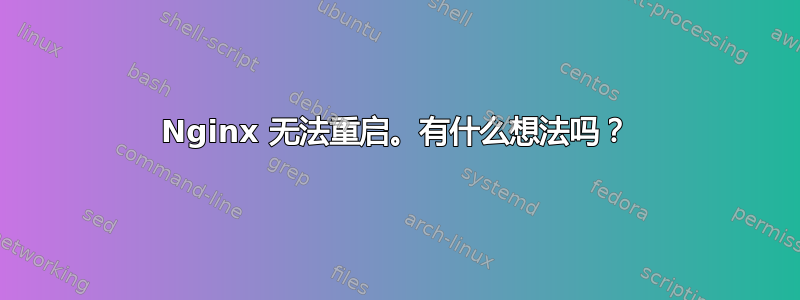 Nginx 无法重启。有什么想法吗？