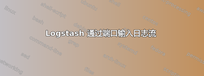 Logstash 通过端口输入日志流