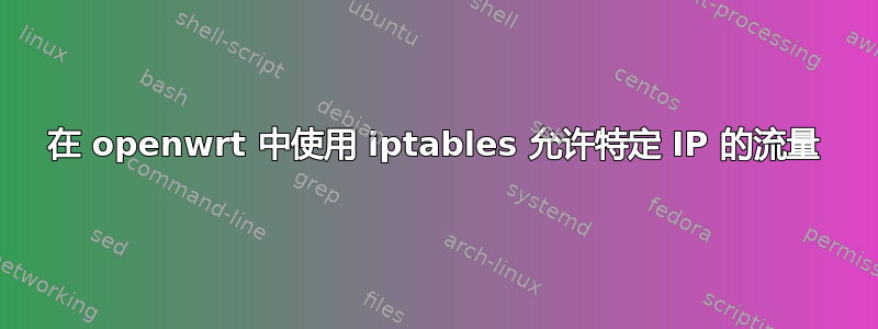 在 openwrt 中使用 iptables 允许特定 IP 的流量