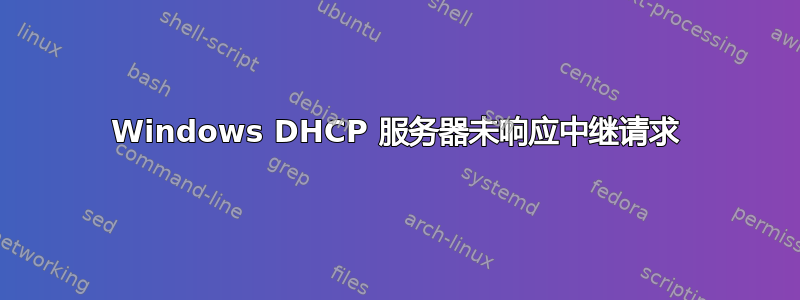 Windows DHCP 服务器未响应中继请求