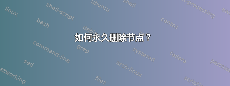 如何永久删除节点？