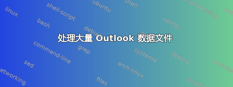 处理大量 Outlook 数据文件