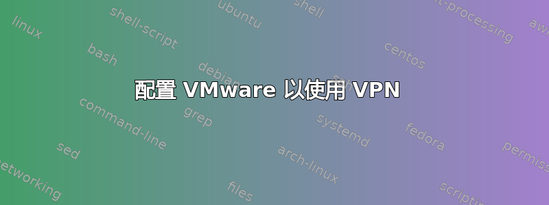 配置 VMware 以使用 VPN 