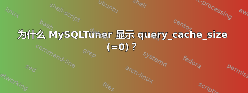 为什么 MySQLTuner 显示 query_cache_size (=0)？