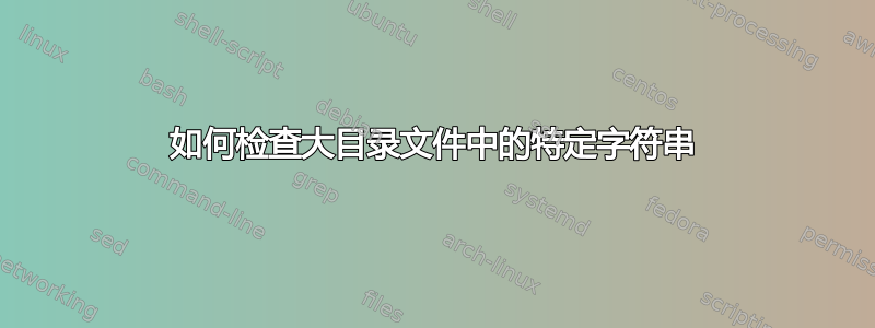 如何检查大目录文件中的特定字符串