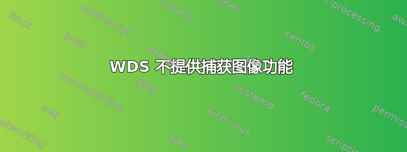 WDS 不提供捕获图像功能